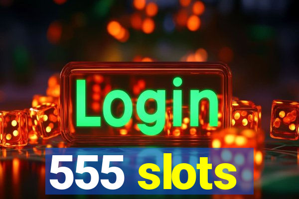 555 slots